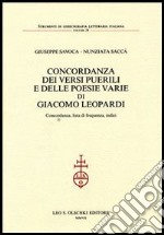 Concordanza dei «Versi puerili» e delle poesie varie di Giacomo Leopardi. Concordanza, lista di frequenza, indici libro