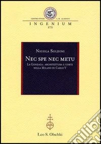 Nec spe nec metu. La Gonzaga: architettura e corte nella Milano di Carlo V libro