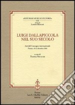 Luigi Dallapiccola nel suo secolo. Atti del Convegno internazionale (Firenze, 10-12 dicembre 2004) libro