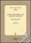 Luigi Dallapiccola nel suo secolo. Atti del Convegno internazionale (Firenze, 10-12 dicembre 2004) libro