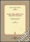 Luigi Dallapiccola nel suo secolo. Atti del Convegno internazionale (Firenze, 10-12 dicembre 2004) libro di Nicolodi F. (cur.)