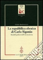 La repubblica ebraica di Carlo Sigonio. Modelli politici dell'età moderna libro