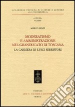 Moderatismo e amministrazione nel Granducato di Toscana. La carriera di Luigi Serristori libro