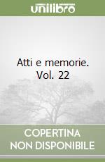Atti e memorie. Vol. 22