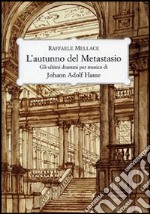 L'autunno del Metastasio. Gli ultimi drammi per musica di Johann Adolf Hasse libro