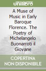 A Muse of Music in Early Baroque Florence. The Poetry of Michelangelo Buonarroti il Giovane