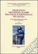 Traduzioni, imitazioni, scambi tra Italia e Portogallo nei secoli. Atti del 1° Colloquio internazionale (Pisa, 15-16 ottobre 2004) libro