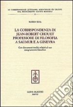 La corrispondenza di Jean-Robert Chouet professore di filosofia a Saumur e a Ginevra libro