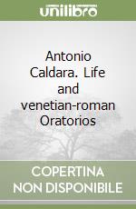 Antonio Caldara. Life and venetian-roman Oratorios libro