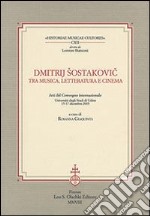 Dmitrij Sostakovic tra musica, letteratura e cinema. Atti del Convegno internazionale (Udine, 15-17 dicembre 2005) libro