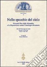 Nello specchio del cielo. Giovanni Pico della Mirandola e le Disputationes contro l'astrologia divinatoria. Atti del Convegno di studi (aprile 2004) libro