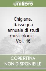 Chigiana. Rassegna annuale di studi musicologici. Vol. 46 libro