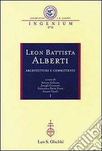 Leon Battista Alberti. Architetture e committenti. Atti dei Convegni internazionali (Firenze-Rimini-Mantova, 12-16 ottobre 2004) libro