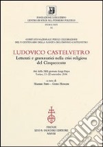 Ludovico Castelvetro. Letterati e grammatici nella crisi religiosa del Cinquecento. Atti della 13ª Giornata Luigi Firpo (Torino, 21-22 settembre 2006)