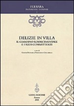 Delizie in villa. Il giardino rinascimentale e i suoi committenti. Ediz. illustrata