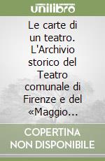 Le carte di un teatro. L'Archivio storico del Teatro comunale di Firenze e del «Maggio musicale fiorentino». 1928-1952 libro