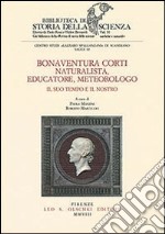 Bonaventura Corti. Naturalista, educatore, meteorologo. Il suo tempo e il nostro libro