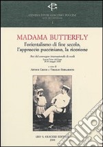 Madama Butterlfy. L'orientalismo di fine secolo, l'approccio pucciniano, la ricezione. Atti del Convegno internazionale (Lucca, 28-30 maggio 2004) libro