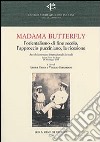 Madama Butterlfy. L'orientalismo di fine secolo, l'approccio pucciniano, la ricezione. Atti del Convegno internazionale (Lucca, 28-30 maggio 2004) libro