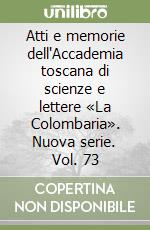 Atti e memorie dell'Accademia toscana di scienze e lettere «La Colombaria». Nuova serie. Vol. 73 libro