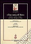 «Una soma di libri». L'edizione delle opere di Anton Francesco Doni. Atti del Seminario (Pisa, 14 ottobre 2002) libro