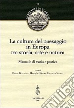 La cultura del paesaggio in Europa tra storia, arte, natura. Manuale di teoria e pratica libro