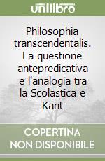 Philosophia transcendentalis. La questione antepredicativa e l'analogia tra la Scolastica e Kant