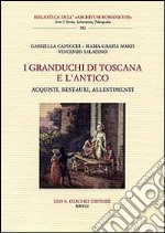 I granduchi di Toscana e l'antico. Acquisti, restauri, allestimenti libro