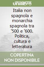 Italia non spagnola e monarchia spagnola tra '500 e '600. Politica, cultura e letteratura libro