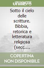 Sotto il cielo delle scritture. Bibbia, retorica e letteratura religiosa (secc. XIII-XVI). Atti del Colloquio (Bologna, 16-17 novembre 2007) libro