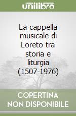 La cappella musicale di Loreto tra storia e liturgia (1507-1976) libro