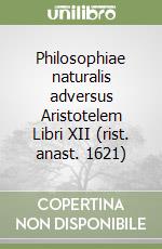 Philosophiae naturalis adversus Aristotelem Libri XII (rist. anast. 1621) libro