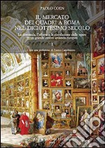 Il mercato dei quadri a Roma nel diciottesimo secolo. La domanda, l'offerta e la circolazione delle opere in un grande centro artistico europeo libro