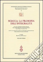 Sciacca. La filosofia dell'integralità. Atti del Convegno internazionale nel centenario della nascita di Sciacca (Bocca di Magra, 4-7 settembre 2008) libro