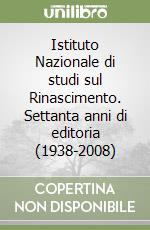 Istituto Nazionale di studi sul Rinascimento. Settanta anni di editoria (1938-2008)