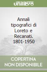 Annali tipografici di Loreto e Recanati. 1801-1950 libro