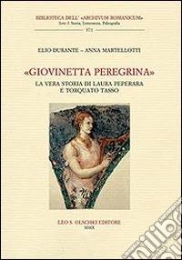 «Giovinetta peregrina». La vera storia di Laura Peperara e Torquato Tasso. Con CD Audio libro