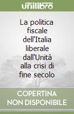 La politica fiscale dell'Italia liberale dall'Unità alla crisi di fine secolo libro