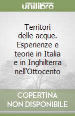 Territori delle acque. Esperienze e teorie in Italia e in Inghilterra nell'Ottocento libro