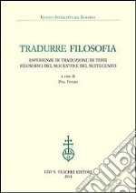 Tradurre filosofia. Esperienze di traduzione di testi filosofici del Seicento e del Settecento libro