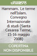 Hammam. Le terme nell'Islam. Convegno Internazionale di studi (Santa Cesarea Terme, 15-16 maggio 2008) libro