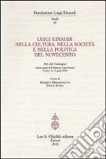 Luigi Einaudi nella cultura, nella società e nella politica del Novecento. Atti del Convegno (Torino, 16-17 aprile 2009) libro