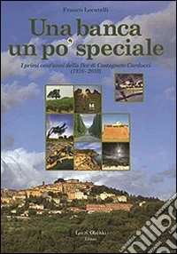 Una banca un po' speciale. I primi cent'anni della BCC di Castagneto Carducci (1910-2010) libro