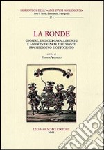 La ronde. Giostre, esercizi cavallereschi e loisir in Francia e Piemonte fra Medioevo e Ottocento. Atti del Convegno internazionale di studi (15-17 giugno 2006) libro