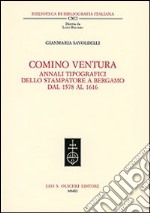 Comino Ventura. Annali tipografici dello stampatore a Bergamo dal 1578 al 1616 libro