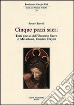 Cinque pezzi sacri. Testi poetici dell'Oratorio Sacro in Metastasio, Handel, Haydn libro