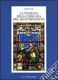 La vetrata nella Toscana del Quattrocento. Ediz. illustrata
