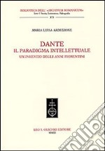 Dante. Il paradigma intellettuale. Un'inventio degli anni fiorentini