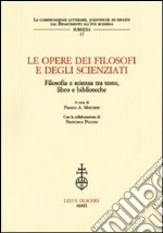 Le opere dei filosofi e degli scienziati. Filosofia e scienza tra testo, libro e biblioteche. Atti del Convegno (Lecce, 7-8 febbbraio 2007) libro