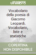 Vocabolario della poesia di Giacomo Leopardi. Vocabolario, liste e statistiche libro